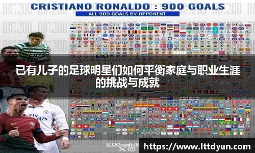 已有儿子的足球明星们如何平衡家庭与职业生涯的挑战与成就