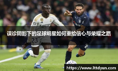 误诊阴影下的足球明星如何重拾信心与荣耀之路