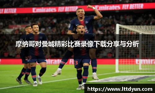 摩纳哥对曼城精彩比赛录像下载分享与分析