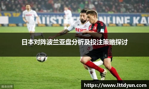 日本对阵波兰亚盘分析及投注策略探讨