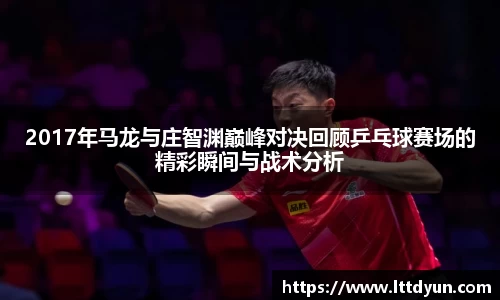 2017年马龙与庄智渊巅峰对决回顾乒乓球赛场的精彩瞬间与战术分析