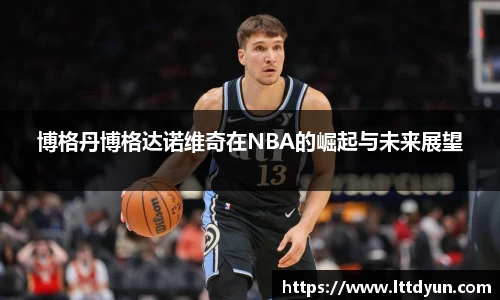 博格丹博格达诺维奇在NBA的崛起与未来展望