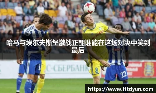 哈马与埃尔夫斯堡激战正酣谁能在这场对决中笑到最后